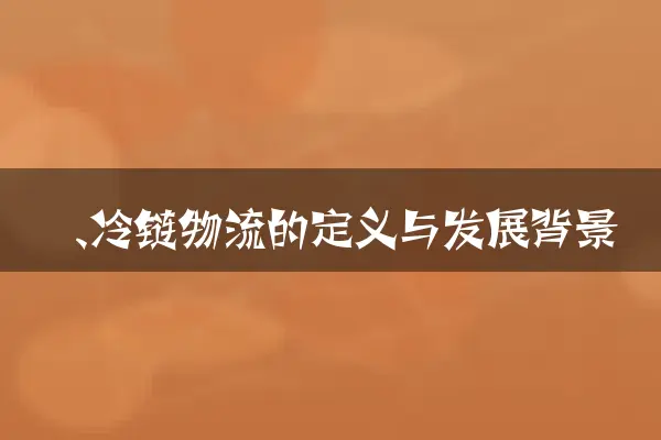 一、冷链物流的定义与发展背景