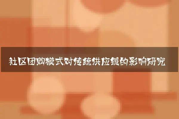 社区团购模式对传统供应链的影响研究